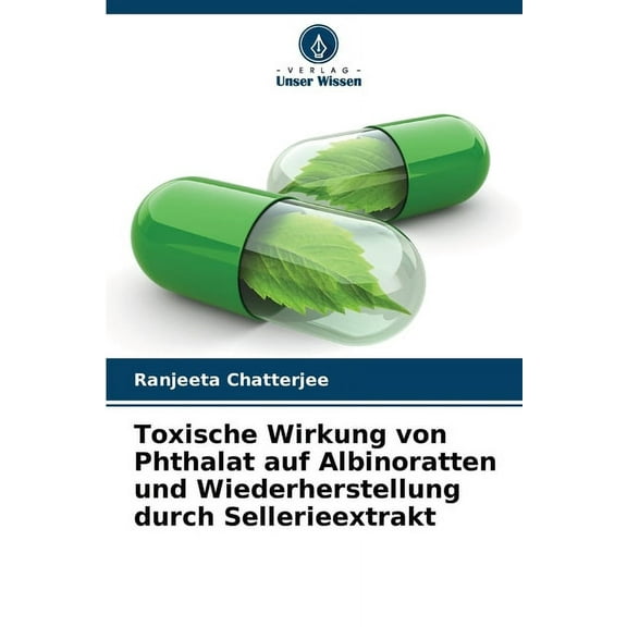 Toxische Wirkung von Phthalat auf Albinoratten und Wiederherstellung durch Sellerieextrakt, (Paperback)