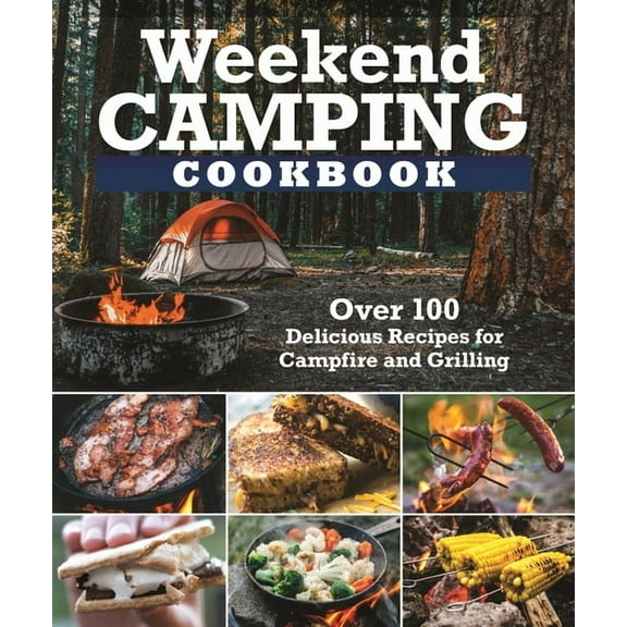 Weekend Camping Cookbook: Over 100 Delicious Recipes for Campfire and Grilling, (Paperback)