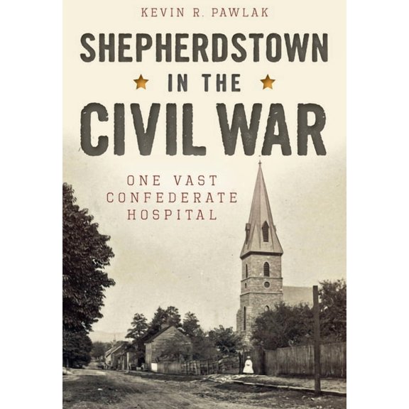 Shepherdstown in the Civil War:: One Vast Confederate Hospital