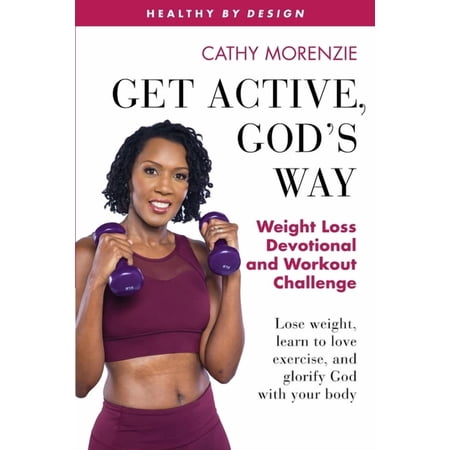 Healthy by Design Get Active, God's Way: Weight Loss Devotional and Workout Challenge: Lose weight, learn to love exercise, and glorify Go, Book 5, (Paperback)