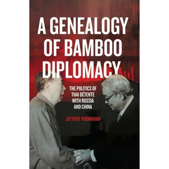 A Genealogy of Bamboo Diplomacy: The Politics of Thai Détente with Russia and China (Paperback) by Jittipat Poonkham