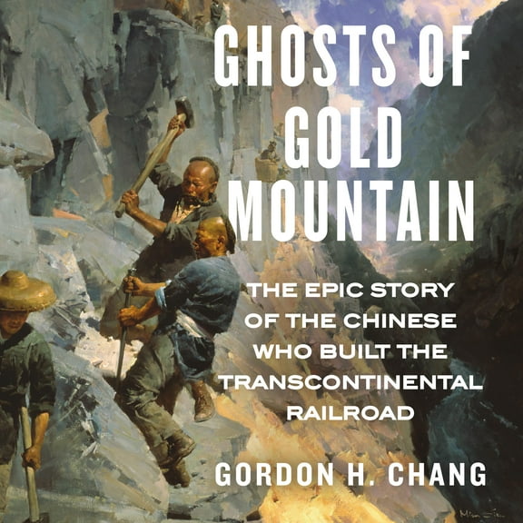 Ghosts of Gold Mountain: The Epic Story of the Chinese Who Built the Transcontinental Railroad (Audiobook)