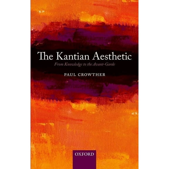 The Kantian Aesthetic: From Knowledge to the Avant-Garde, (Paperback)