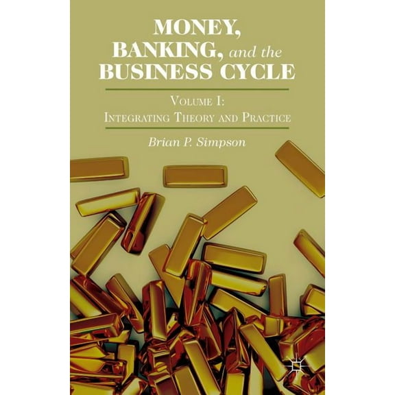 Money, Banking, and the Business Cycle: Volume I: Integrating Theory and Practice, (Hardcover)