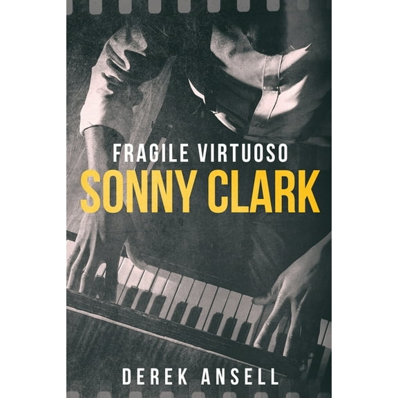 Sonny Clark - Fragile Virtuoso, (Paperback)