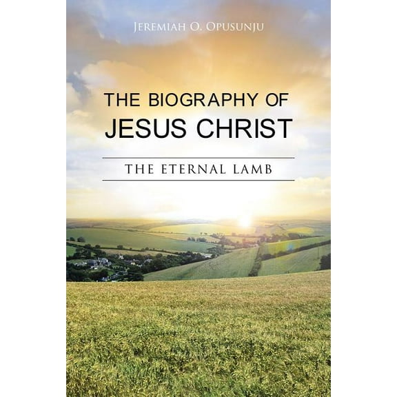 Biography of Jesus Christ : The Eternal Lamb