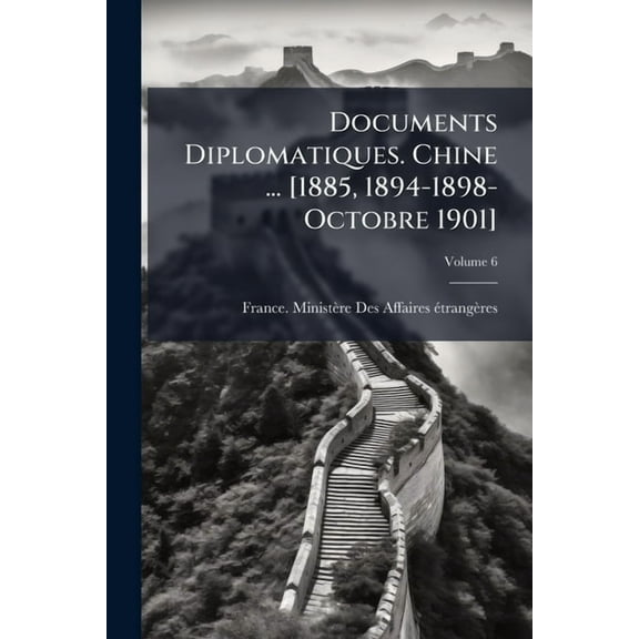 Documents Diplomatiques. Chine ... [1885, 1894-1898-Octobre 1901], (Paperback)
