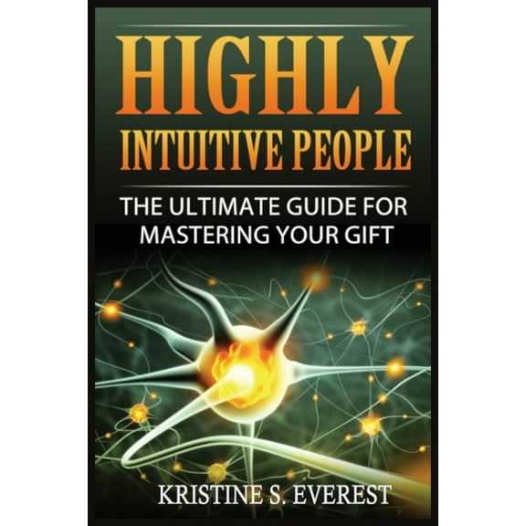 Highly Intuitive People: The Ultimate Guide For Mastering Your Gift, (Paperback)