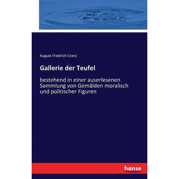 Gallerie der Teufel: bestehend in einer auserlesenen Sammlung von GemÃ¤lden moralisch und politischer Figuren, (Paperback)