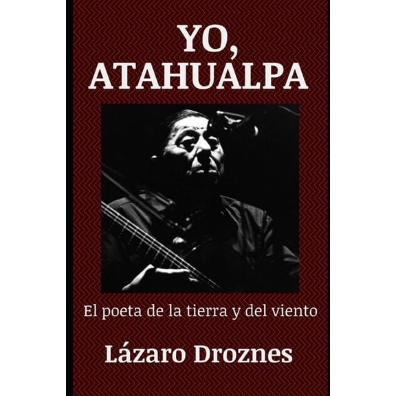 Yo, Atahualpa: El poeta de la tierra y del viento (Paperback) by Lazaro Droznes