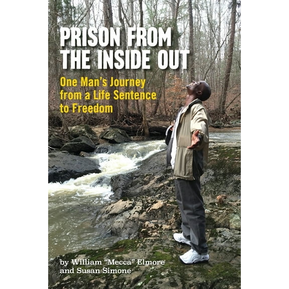 Prison From The Inside Out: One Man's Journey From A Life Sentence to Freedom, (Paperback)