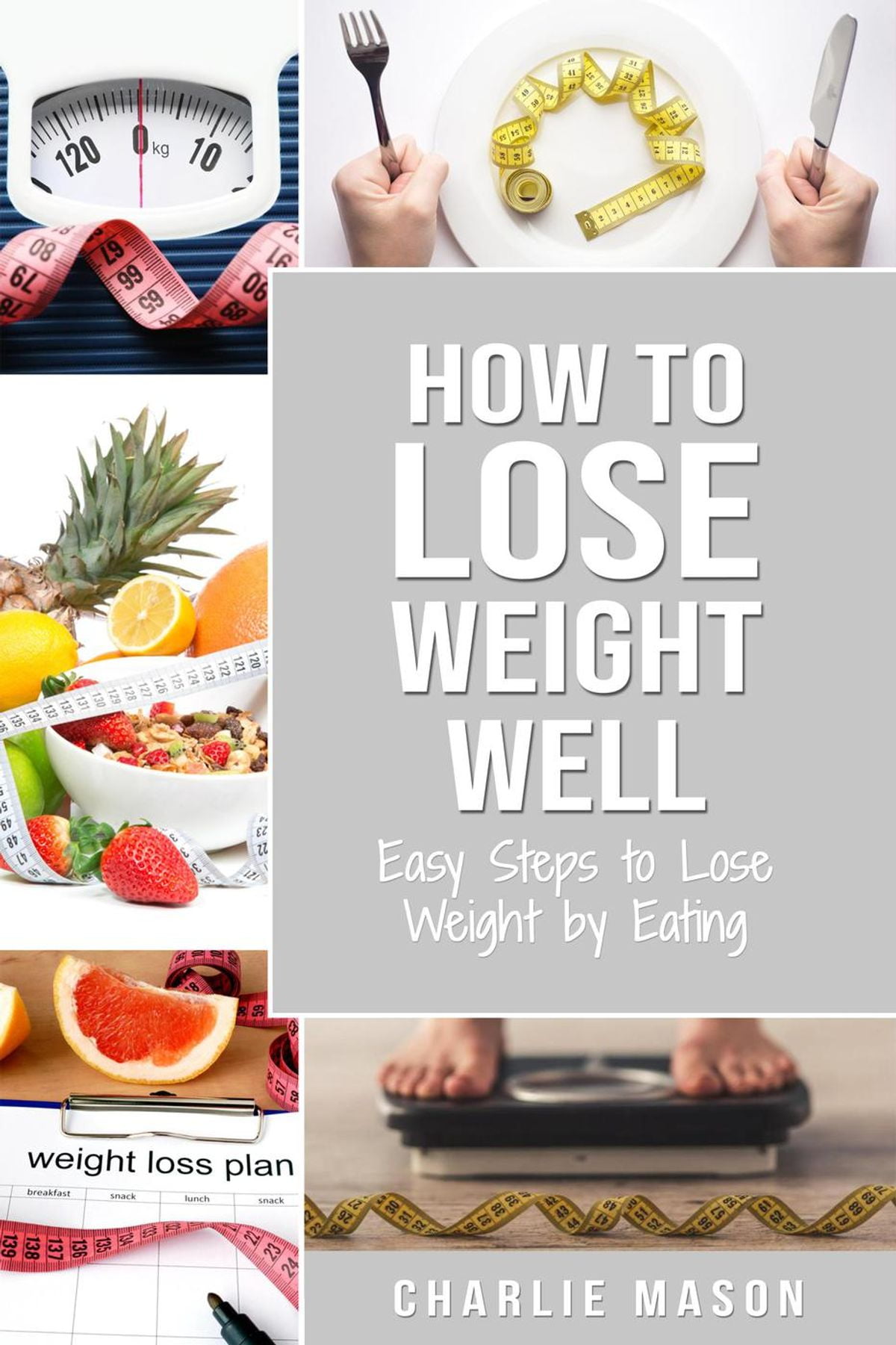 How to Lose Weight Well: Easy Steps to Lose Weight by Eating - eBook ...