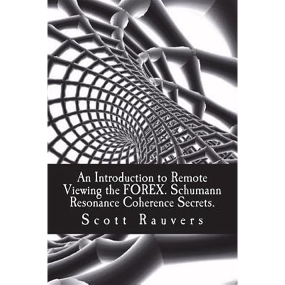 Pre-Owned An Introduction to Remote Viewing the FOREX. Schumann Resonance Coherence Secrets. (Paperback)