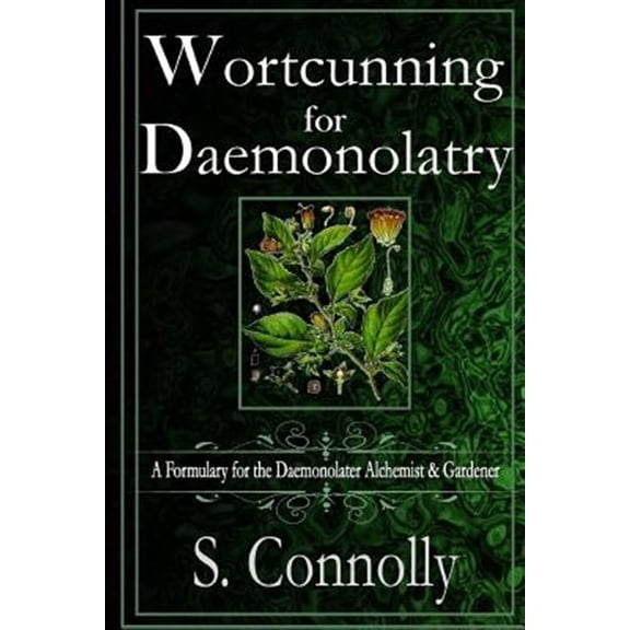 Wortcunning for Daemonolatry : A Formulary for the Daemonolater Alchemist and Gardener
