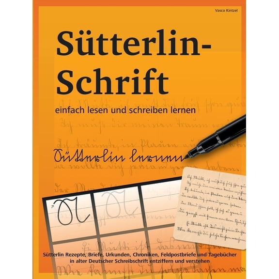 SÃ¼tterlin-Schrift einfach lesen und schreiben lernen: SÃ¼tterlin Rezepte, Briefe, Urkunden, Chroniken, Feldpostbriefe und, (Paperback)