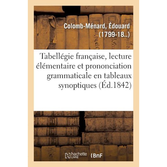 Tabellégie Française, Lecture Ãlémentaire Et Prononciation Grammaticale En Tableaux Synoptiques: 2e Ãdition, (Paperback)