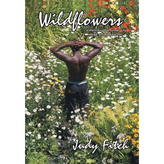 Wildflowers: A Memoir of an Inner City High School Teacher (Hardcover) by Judy Fitch