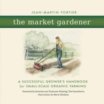 The Market Gardener: A Successful Grower's Handbook for Small-Scale Organic Farming, (Paperback)