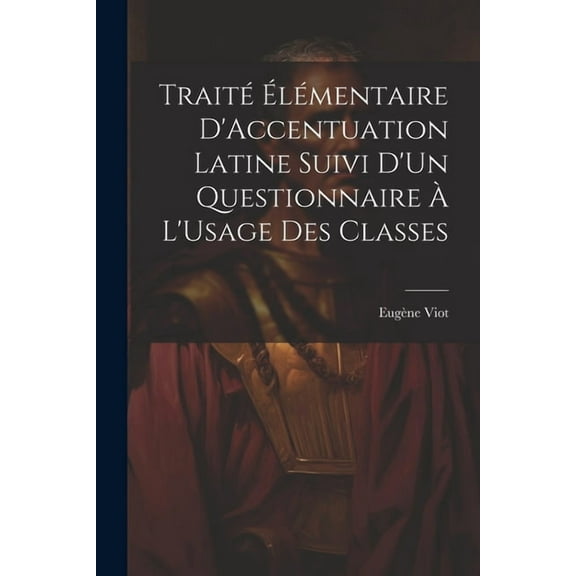 Traité Élémentaire D'Accentuation Latine Suivi D'Un Questionnaire À L'Usage Des Classes (Paperback)