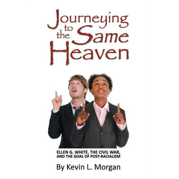 Journeying to the Same Heaven: Ellen G. White, the Civil War, and the Goal of Post-Racialism (Paperback)