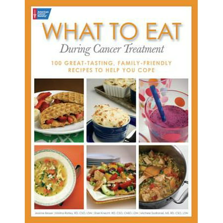 What to Eat During Cancer Treatment: 100 Great-Tasting, Family-Friendly Recipes to Help You Cope -