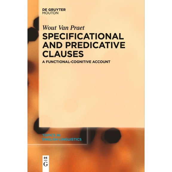 Topics in English Linguistics Specificational and Predicative Clauses: A Functional-Cognitive Account, Book 112, (Paperback)