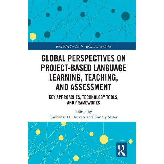 Routledge Studies in Applied Linguistics Global Perspectives on Project-Based Language Learning, Teaching, and Assessment: Key Approaches, Technology Tools, and , (Hardcover)