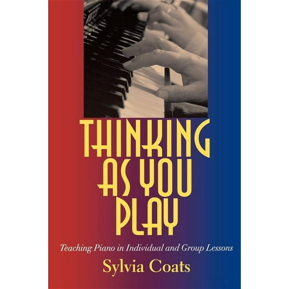 Thinking as You Play: Teaching Piano in Individual and Group Lessons, (Paperback)