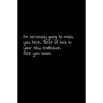 I'm seriously going to miss you here. Best of luck in your new endeavor. See you soon: Perfect goodbye gift to coworker / going away gift for your co