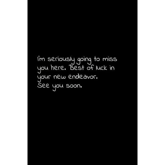 I'm seriously going to miss you here. Best of luck in your new endeavor. See you soon: Perfect goodbye gift to coworker / going away gift for your co