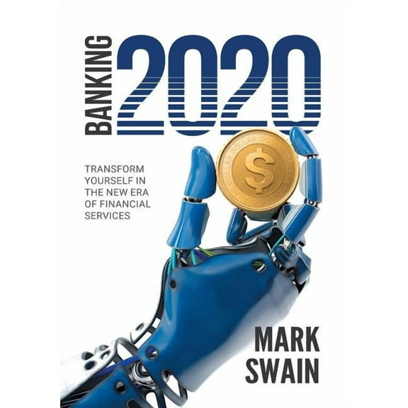 Banking 2020: Transform yourself in the new era of financial services, (Paperback)