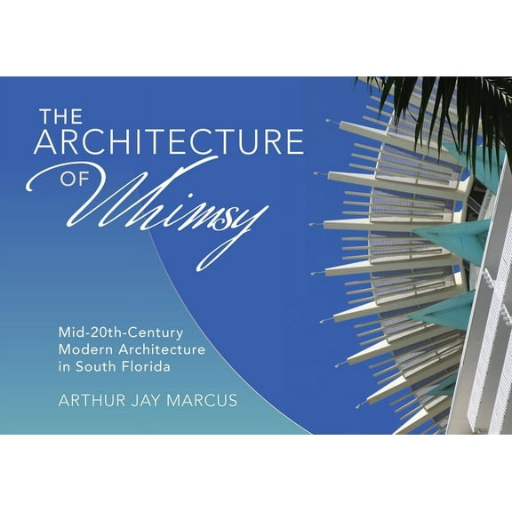 The Architecture of Whimsy: Mid-20th-Century Modern Architecture in South Florida, (Hardcover)
