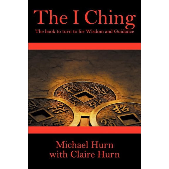 The I Ching: The Book to Turn to for Wisdom and Guidance, (Paperback)