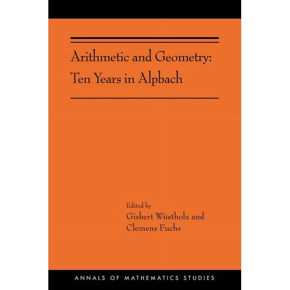 Annals of Mathematics Studies Arithmetic and Geometry: Ten Years in Alpbach, Book 202, (Hardcover)