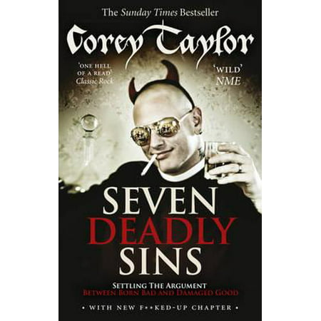 Seven Deadly Sins Settling the Argument Between Born Bad and Damaged Good. Corey Taylor