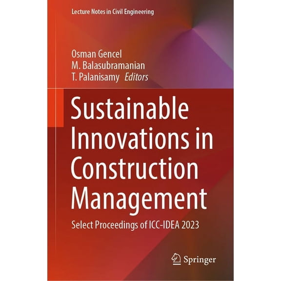 Lecture Notes in Civil Engineering Sustainable Innovations in Construction Management: Select Proceedings of ICC-Idea 2023, Book 388, (Hardcover)