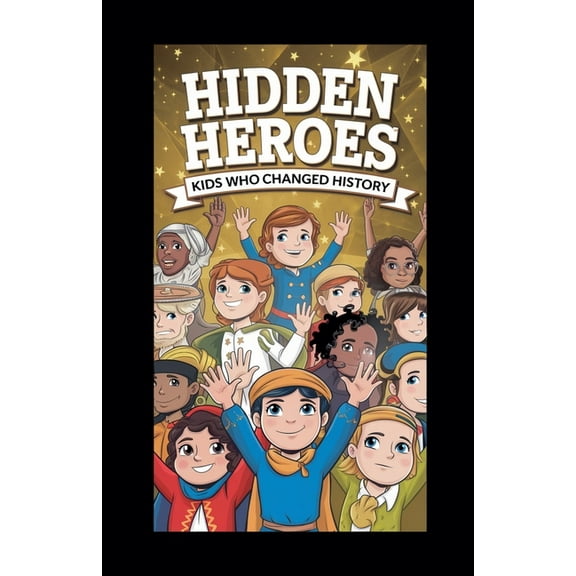Hidden Heroes: Kids Who Changed History, (Paperback)