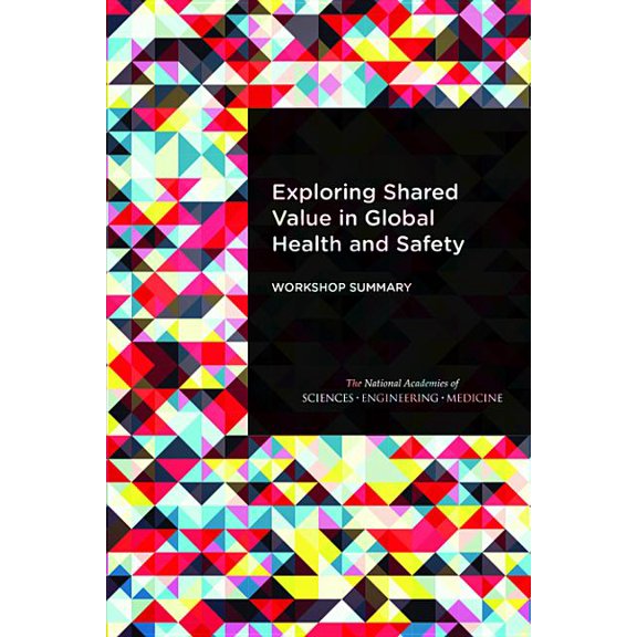 Exploring Shared Value in Global Health and Safety: Workshop Summary, (Paperback)