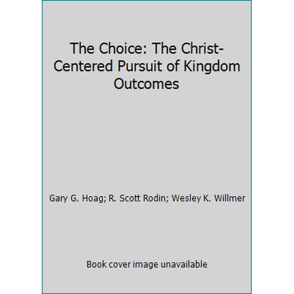 Pre-Owned The Choice: The Christ-Centered Pursuit of Kingdom Outcomes (Hardcover) 1936233207 9781936233205