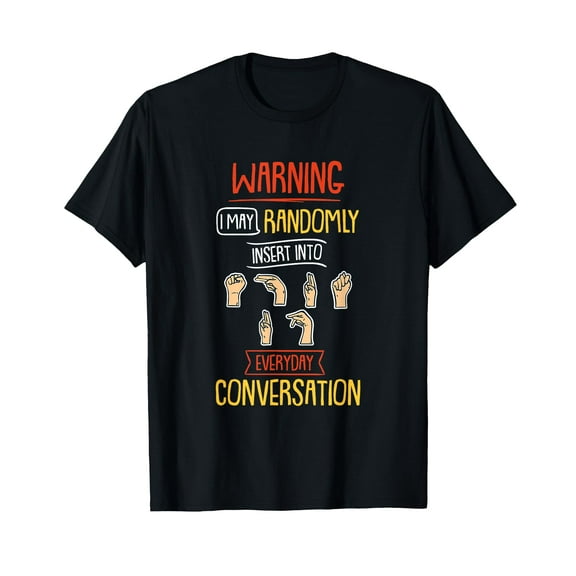 I May Randomly Insert Into Everyday Conversation - Deaf ASL T-Shirt