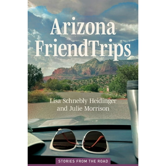 Arizona Friend Trips: Stories from the Road, (Paperback)