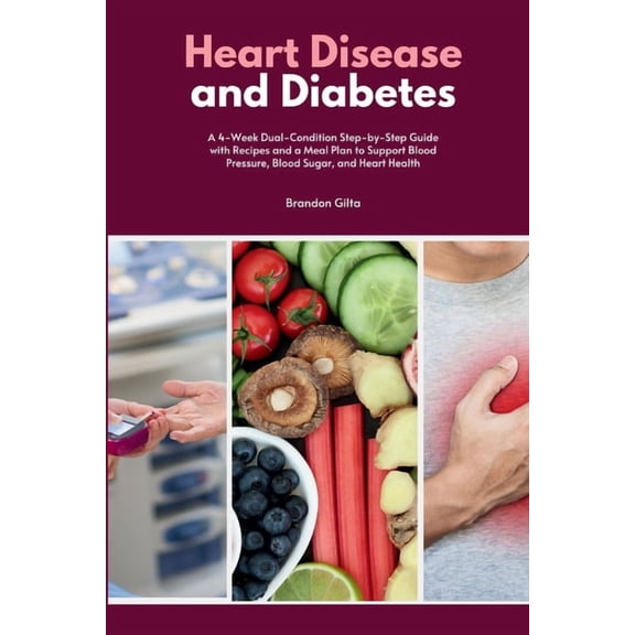 Heart Disease and Diabetes: A 4-Week Dual-Condition Step-by-Step Guide with Recipes and a Meal Plan to Support Blood Pre, (Paperback)