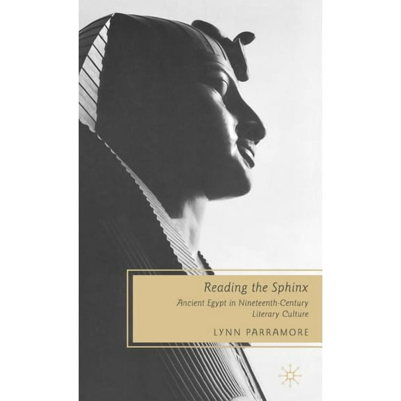 Reading the Sphinx: Ancient Egypt in Nineteenth-Century Literary Culture, (Hardcover)