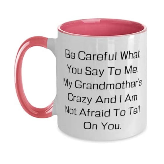 Best Grandmother, Be Careful What You Say To Me. My Grandmother's Crazy, Unique Two Tone 11oz Mug For Grandmom From Granddaughter