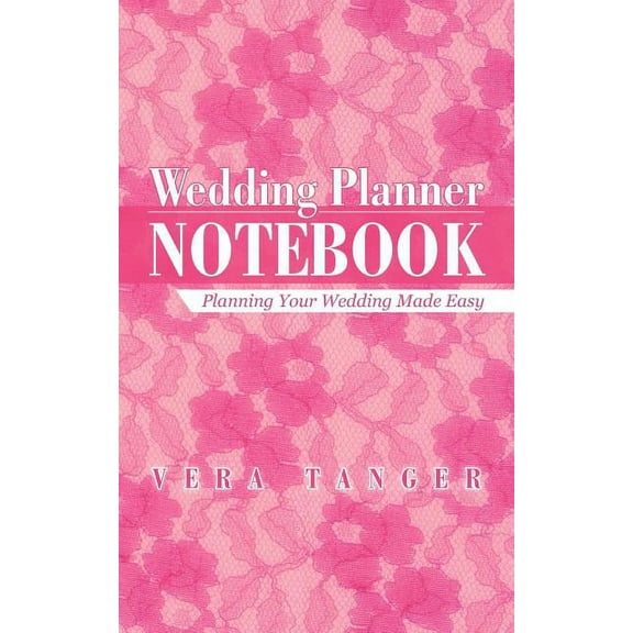 Wedding Planner Notebook: Planning Your Wedding Made Easy