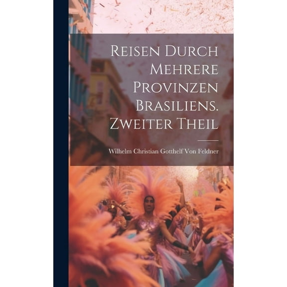 Reisen durch mehrere Provinzen Brasiliens. Zweiter Theil (Hardcover)
