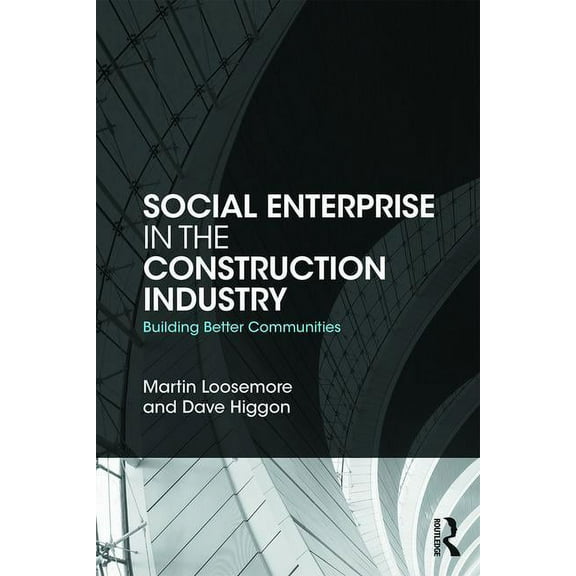 Social Enterprise in the Construction Industry: Building Better Communities, (Paperback)