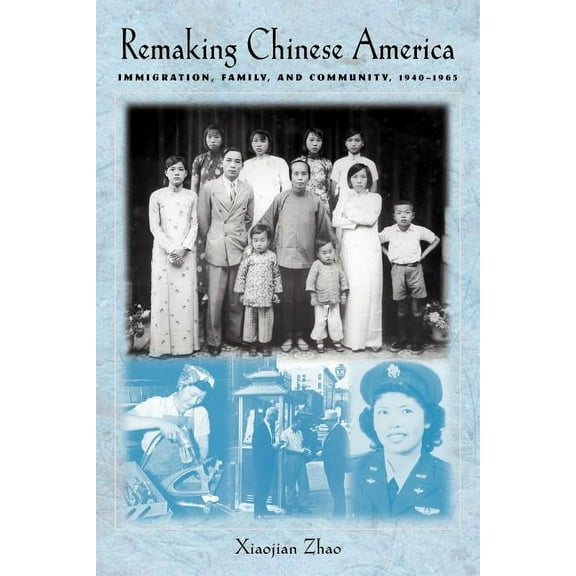 Remaking Chinese America: Immigration, Family, and Community, 1940-1965, (Paperback)