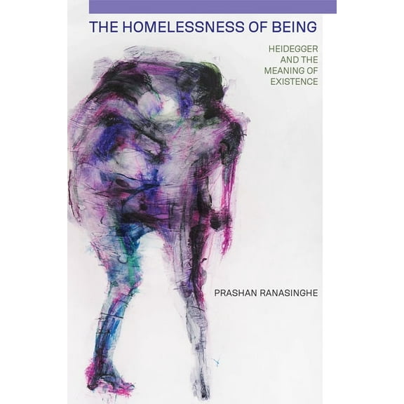 The Homelessness of Being: Heidegger and the Meaning of Existence, (Paperback)