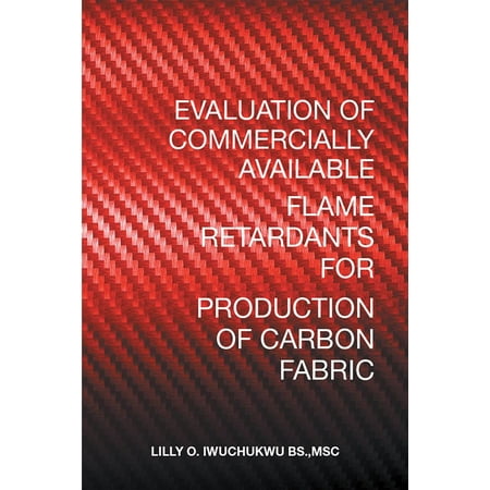 Flame Retardant Canvas Evaluation of Commercially Available Flame Retardants for Production of Carbon Fabric - eBook ()